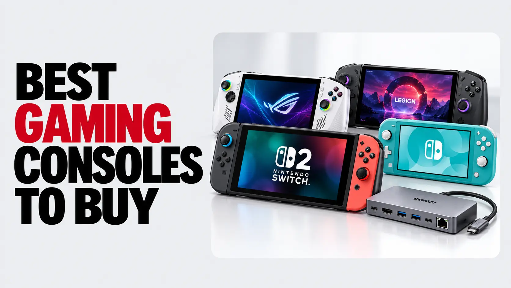 Best Gaming Consoles to Buy in 2026 (Top 5 Picks) 1 Best Gaming Consoles to Buy featured image showing Nintendo Switch 2, ASUS ROG Xbox Ally, Lenovo Legion Go 2, Nintendo Switch Lite, and BENFEI docking station. Copy Alt Text