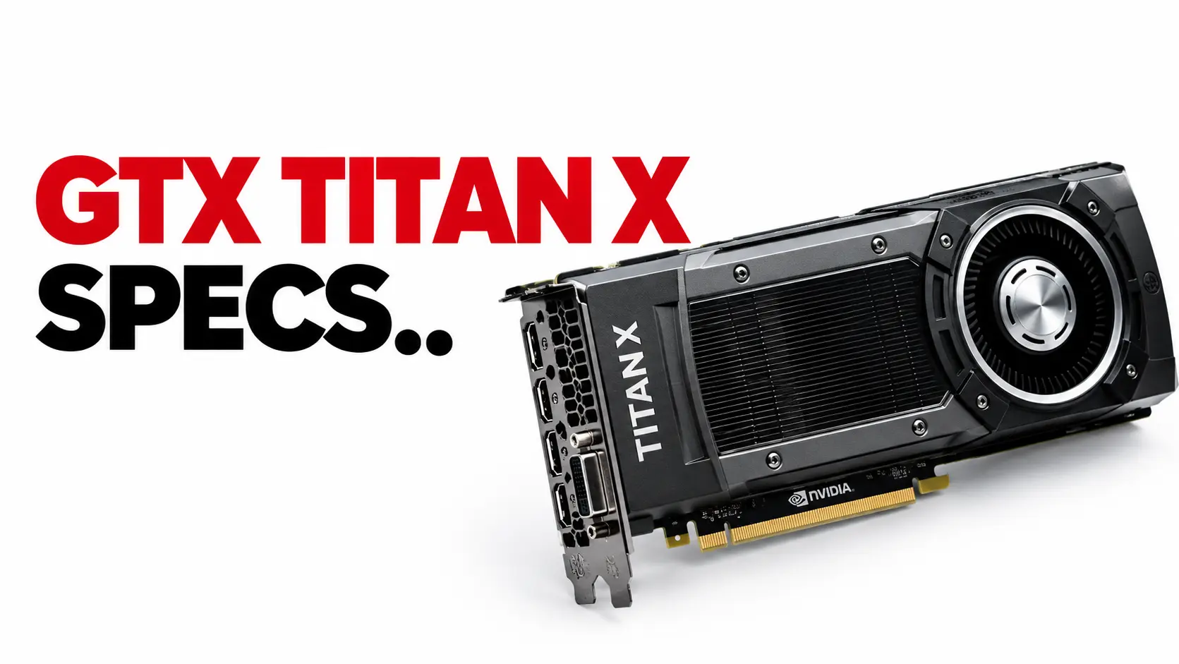 GTX TITAN X Specs and Gaming Performance Explained 14 GTX TITAN X specs featuring the NVIDIA GeForce GTX TITAN X graphics card with its black blower-style cooler, fan, and metallic design on a white background.
